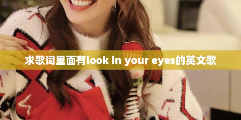 求歌词里面有look in your eyes的英文歌